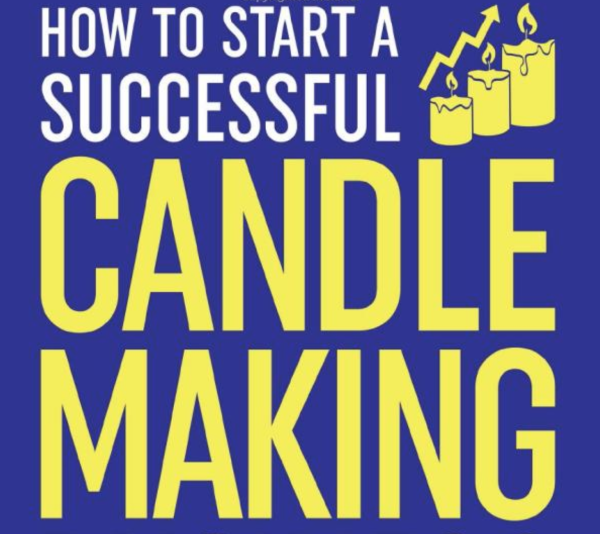 How to Start a Successful Candle-Making Business: Quit Your Day Job and Earn Full-Time Income on Autopilot